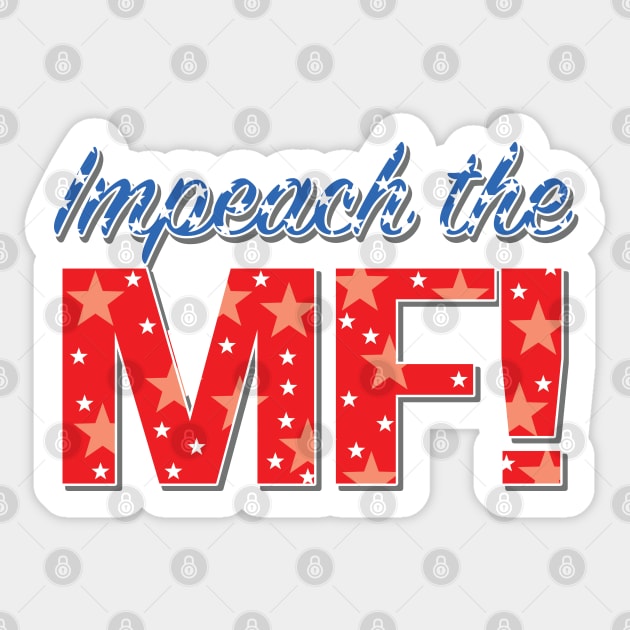 Impeach the MF - Anti Trump Impeachment Sticker by McNutt